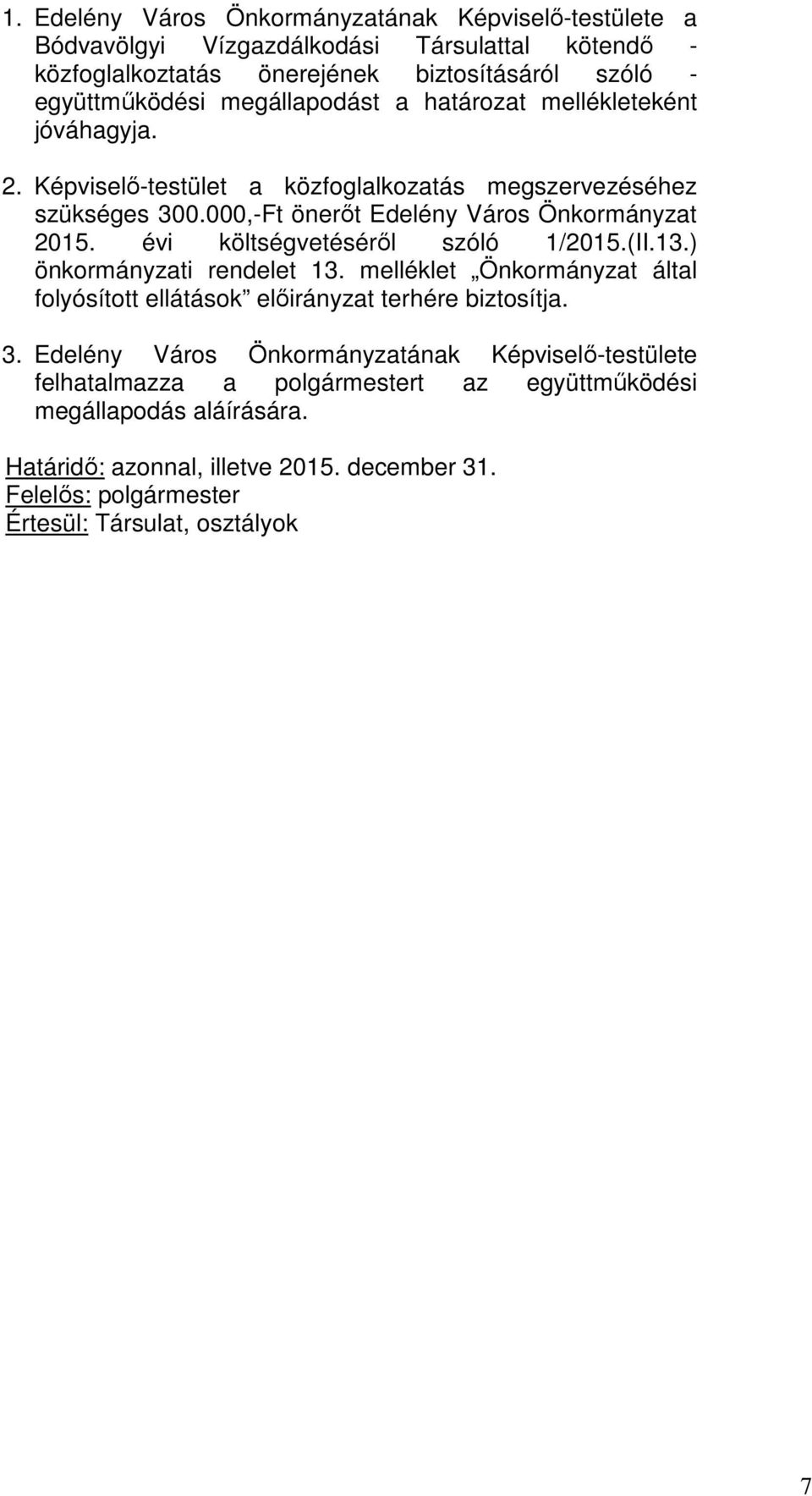 évi költségvetéséről szóló 1/2015.(II.13.) önkormányzati rendelet 13. melléklet Önkormányzat által folyósított ellátások előirányzat terhére biztosítja. 3.