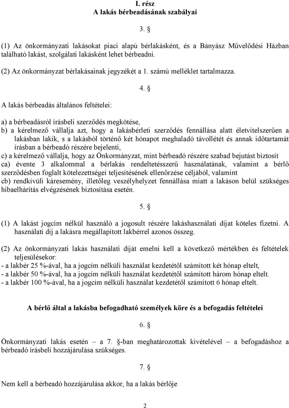 a) a bérbeadásról írásbeli szerződés megkötése, b) a kérelmező vállalja azt, hogy a lakásbérleti szerződés fennállása alatt életvitelszerűen a lakásban lakik, s a lakásból történő két hónapot