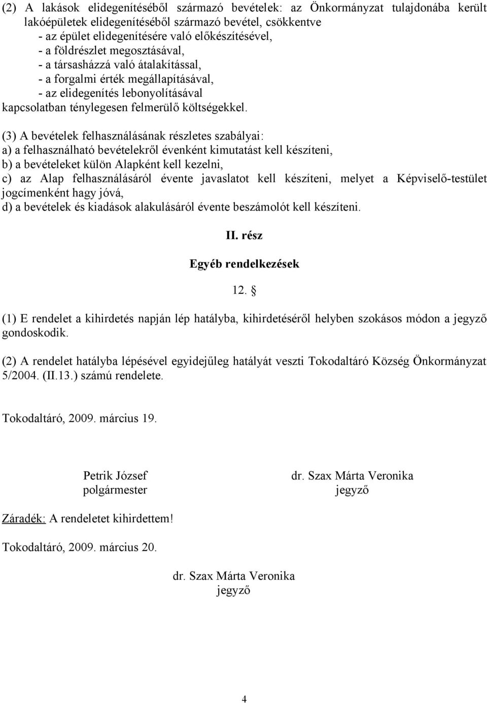 (3) A bevételek felhasználásának részletes szabályai: a) a felhasználható bevételekről évenként kimutatást kell készíteni, b) a bevételeket külön Alapként kell kezelni, c) az Alap felhasználásáról