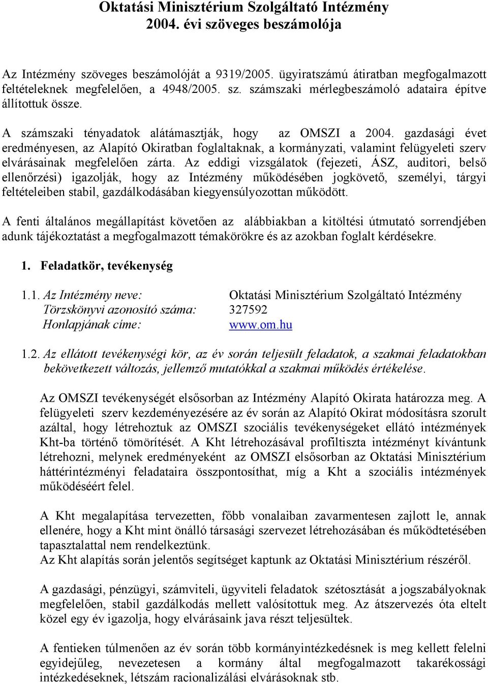 gazdasági évet eredményesen, az Alapító Okiratban foglaltaknak, a kormányzati, valamint felügyeleti szerv elvárásainak megfelelően zárta.