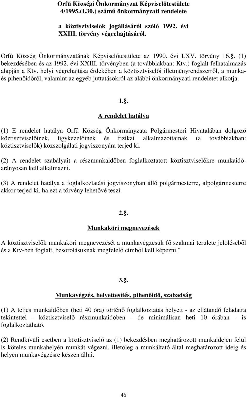helyi végrehajtása érdekében a köztisztviselői illetményrendszerről, a munkaés pihenőidőről, valamint az egyéb juttatásokról az alábbi önkormányzati rendeletet alkotja. 1.