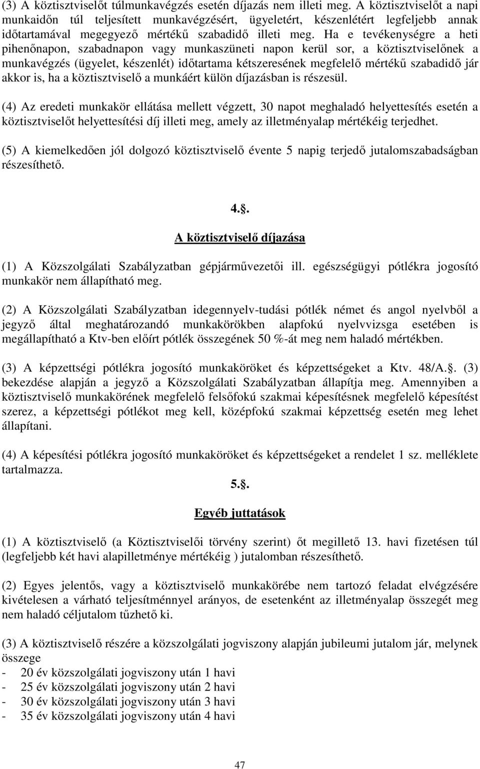 Ha e tevékenységre a heti pihenőnapon, szabadnapon vagy munkaszüneti napon kerül sor, a köztisztviselőnek a munkavégzés (ügyelet, készenlét) időtartama kétszeresének megfelelő mértékű szabadidő jár