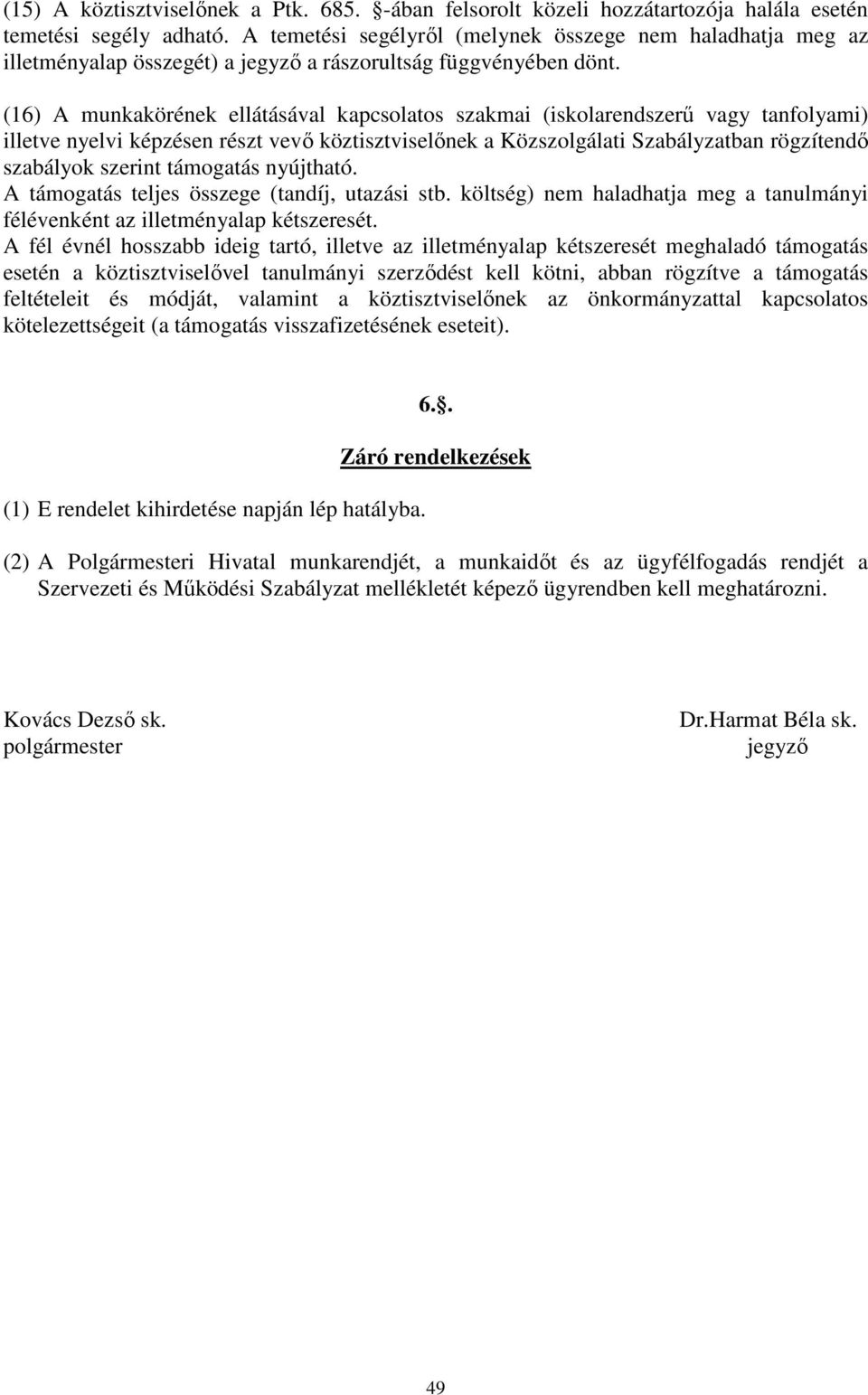 (16) A munkakörének ellátásával kapcsolatos szakmai (iskolarendszerű vagy tanfolyami) illetve nyelvi képzésen részt vevő köztisztviselőnek a Közszolgálati Szabályzatban rögzítendő szabályok szerint