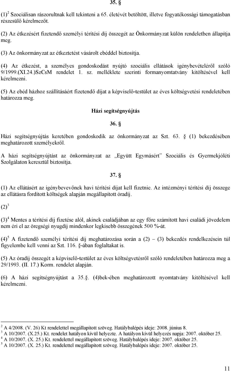 (4) Az étkezést, a személyes gondoskodást nyújtó szociális ellátások igénybevételéről szóló 9/1999.(XI.24.)SzCsM rendelet 1. sz. melléklete szerinti formanyomtatvány kitöltésével kell kérelmezni.