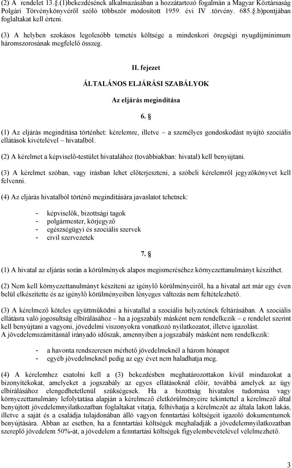 fejezet ÁLTALÁNOS ELJÁRÁSI SZABÁLYOK Az eljárás megindítása 6. (1) Az eljárás megindítása történhet: kérelemre, illetve a személyes gondoskodást nyújtó szociális ellátások kivételével hivatalból.