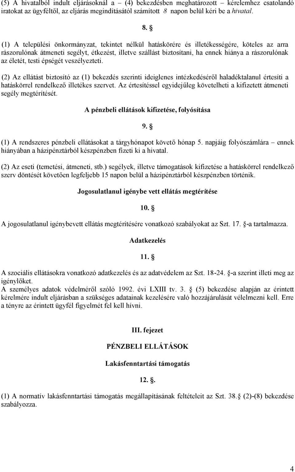 (1) A települési önkormányzat, tekintet nélkül hatáskörére és illetékességére, köteles az arra rászorulónak átmeneti segélyt, étkezést, illetve szállást biztosítani, ha ennek hiánya a rászorulónak az