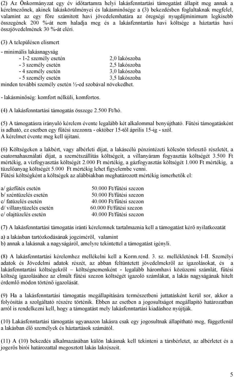 (3) A településen elismert - minimális lakásnagyság - 1-2 személy esetén 2,0 lakószoba - 3 személy esetén 2,5 lakószoba - 4 személy esetén 3,0 lakószoba - 5 személy esetén 3,5 lakószoba minden