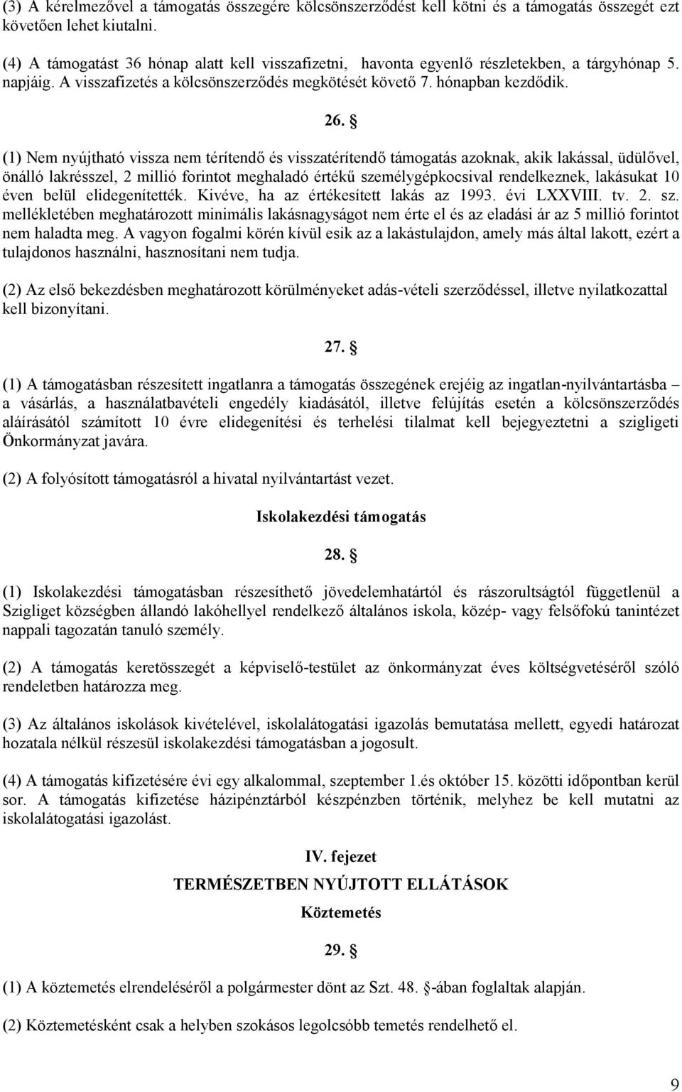 (1) Nem nyújtható vissza nem térítendő és visszatérítendő támogatás azoknak, akik lakással, üdülővel, önálló lakrésszel, 2 millió forintot meghaladó értékű személygépkocsival rendelkeznek, lakásukat