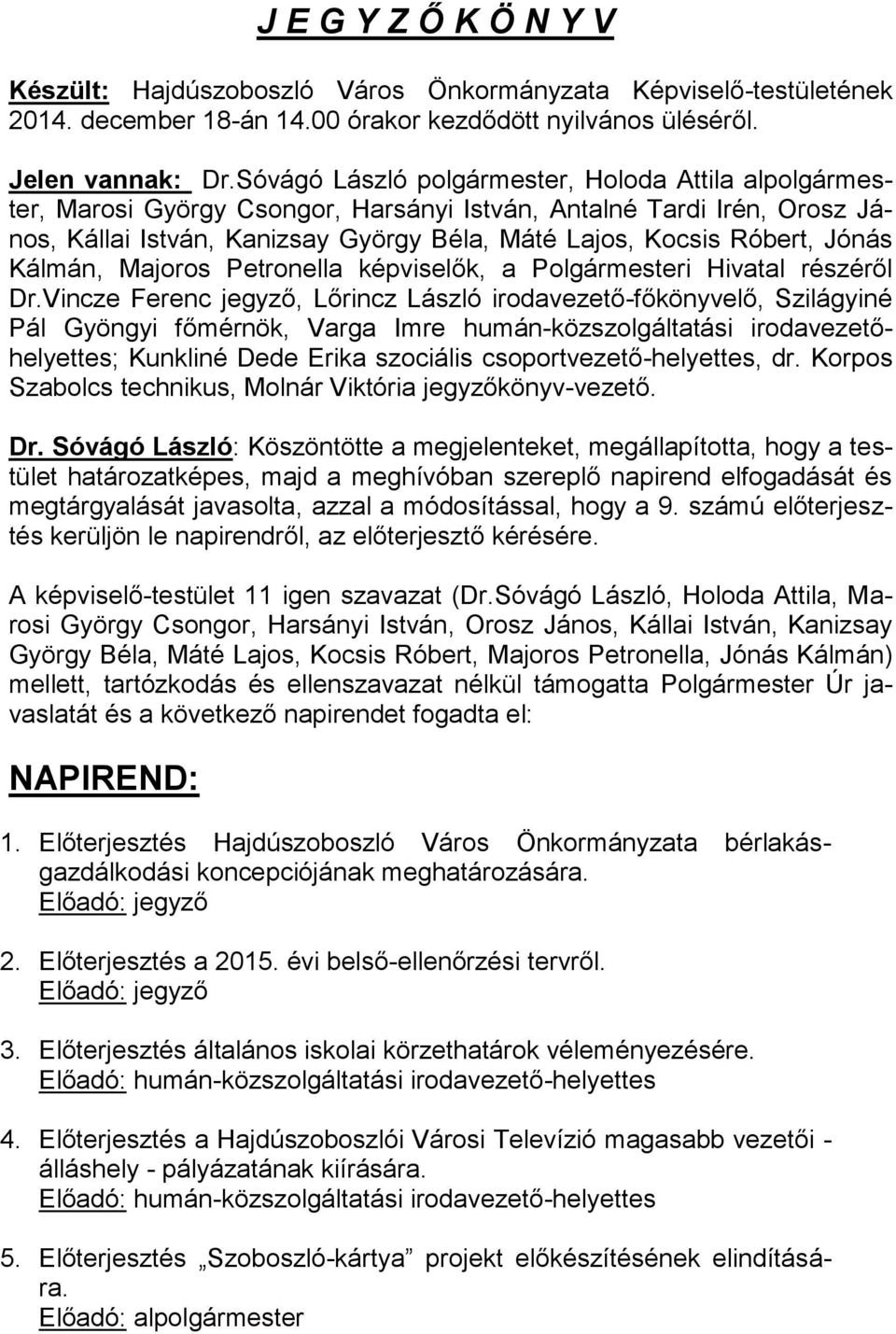 Jónás Kálmán, Majoros Petronella képviselők, a Polgármesteri Hivatal részéről Dr.