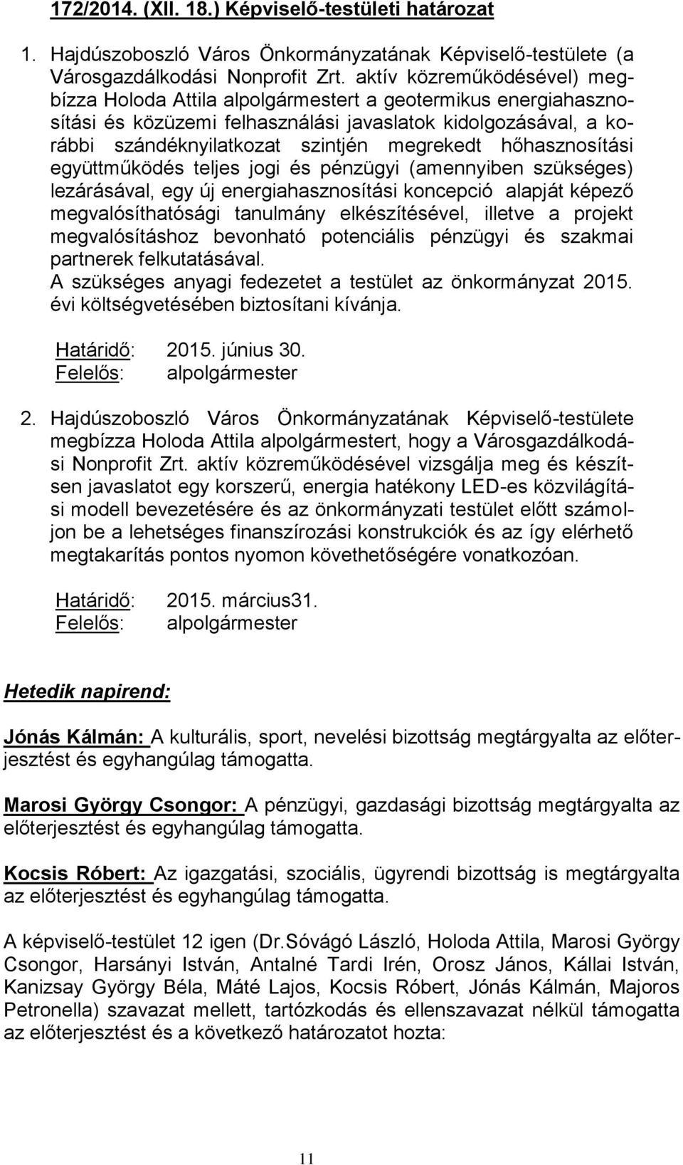 hőhasznosítási együttműködés teljes jogi és pénzügyi (amennyiben szükséges) lezárásával, egy új energiahasznosítási koncepció alapját képező megvalósíthatósági tanulmány elkészítésével, illetve a