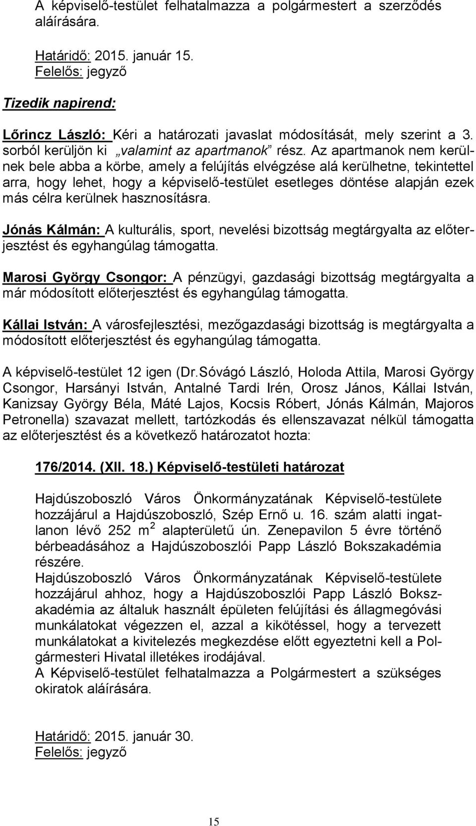 Az apartmanok nem kerülnek bele abba a körbe, amely a felújítás elvégzése alá kerülhetne, tekintettel arra, hogy lehet, hogy a képviselő-testület esetleges döntése alapján ezek más célra kerülnek