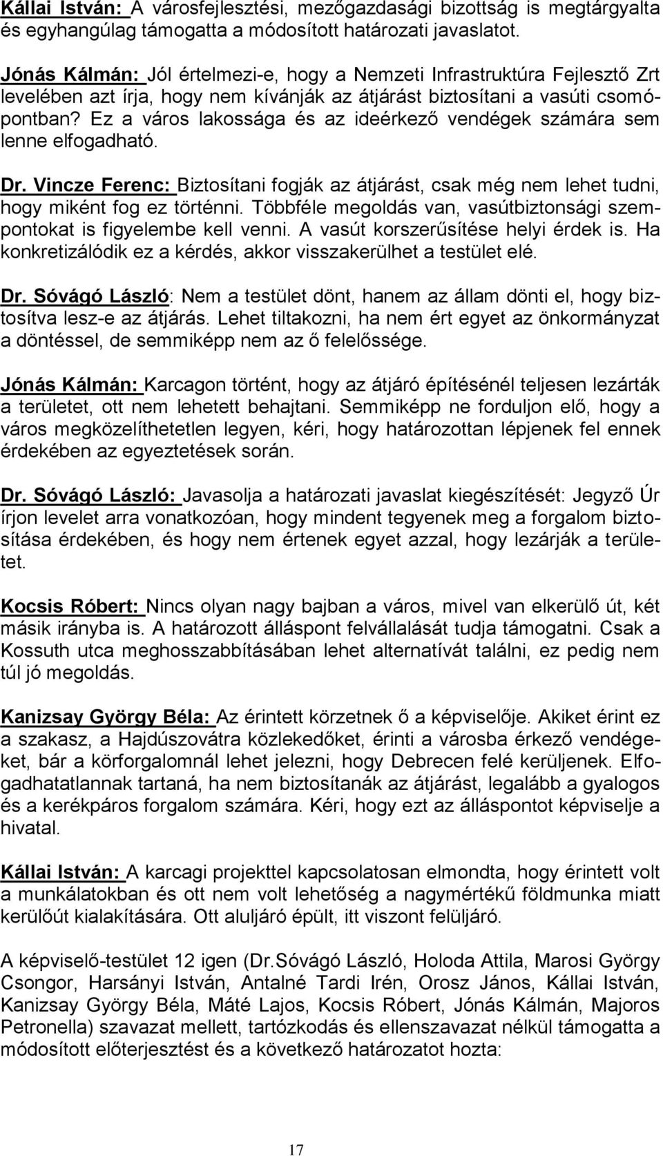 Ez a város lakossága és az ideérkező vendégek számára sem lenne elfogadható. Dr. Vincze Ferenc: Biztosítani fogják az átjárást, csak még nem lehet tudni, hogy miként fog ez történni.