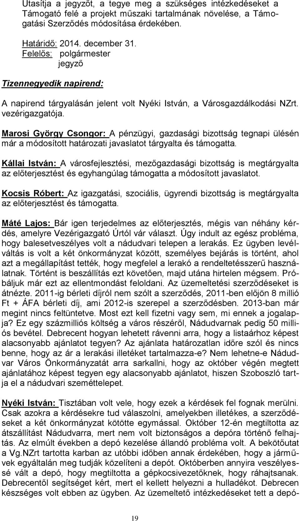 Marosi György Csongor: A pénzügyi, gazdasági bizottság tegnapi ülésén már a módosított határozati javaslatot tárgyalta és támogatta.