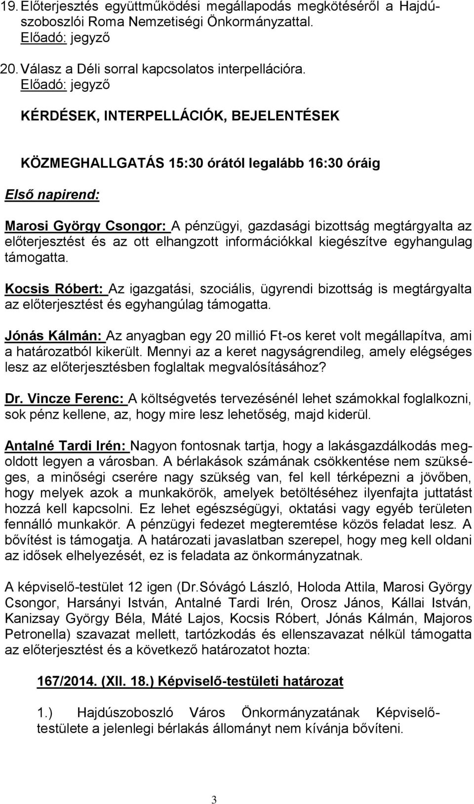 előterjesztést és az ott elhangzott információkkal kiegészítve egyhangulag támogatta.