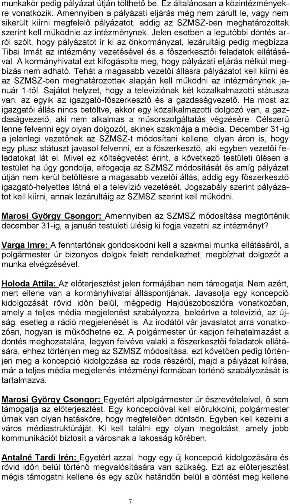 Jelen esetben a legutóbbi döntés arról szólt, hogy pályázatot ír ki az önkormányzat, lezárultáig pedig megbízza Tibai Irmát az intézmény vezetésével és a főszerkesztői feladatok ellátásával.