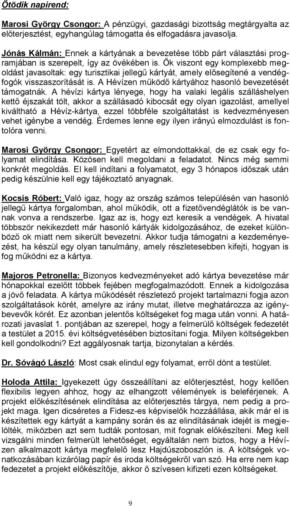 Ők viszont egy komplexebb megoldást javasoltak: egy turisztikai jellegű kártyát, amely elősegítené a vendégfogók visszaszorítását is. A Hévízen működő kártyához hasonló bevezetését támogatnák.