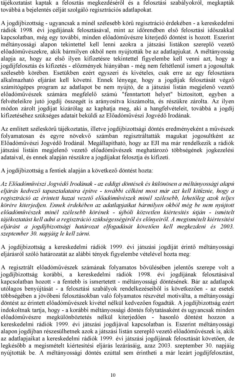évi jogdíjának felosztásával, mint az időrendben első felosztási időszakkal kapcsolatban, még egy további, minden előadóművészre kiterjedő döntést is hozott.