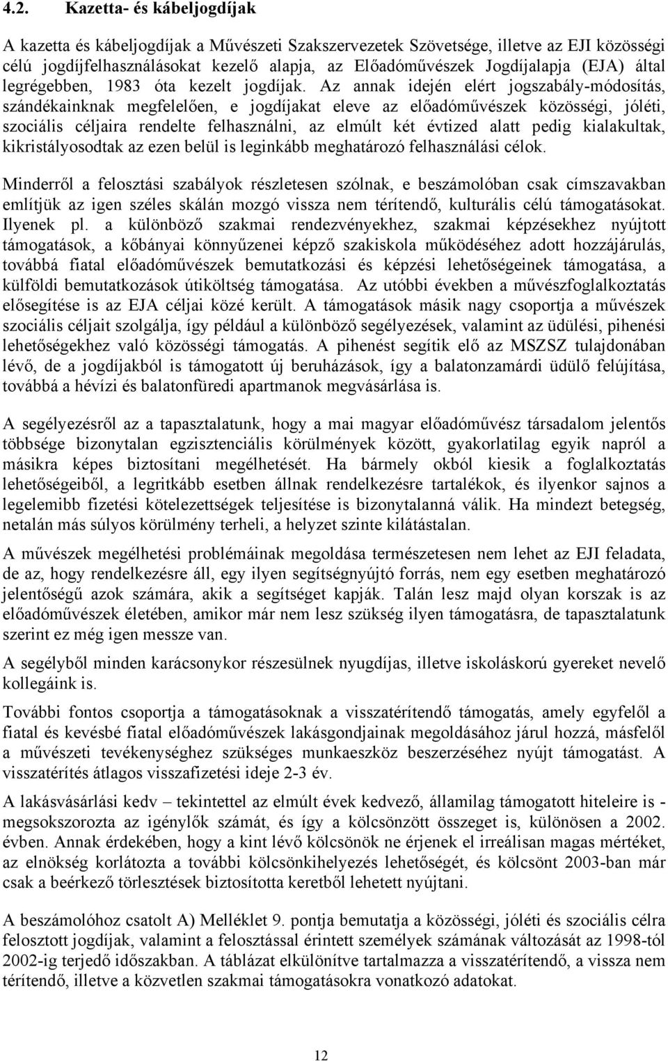 Az annak idején elért jogszabály-módosítás, szándékainknak megfelelően, e jogdíjakat eleve az előadóművészek közösségi, jóléti, szociális céljaira rendelte felhasználni, az elmúlt két évtized alatt