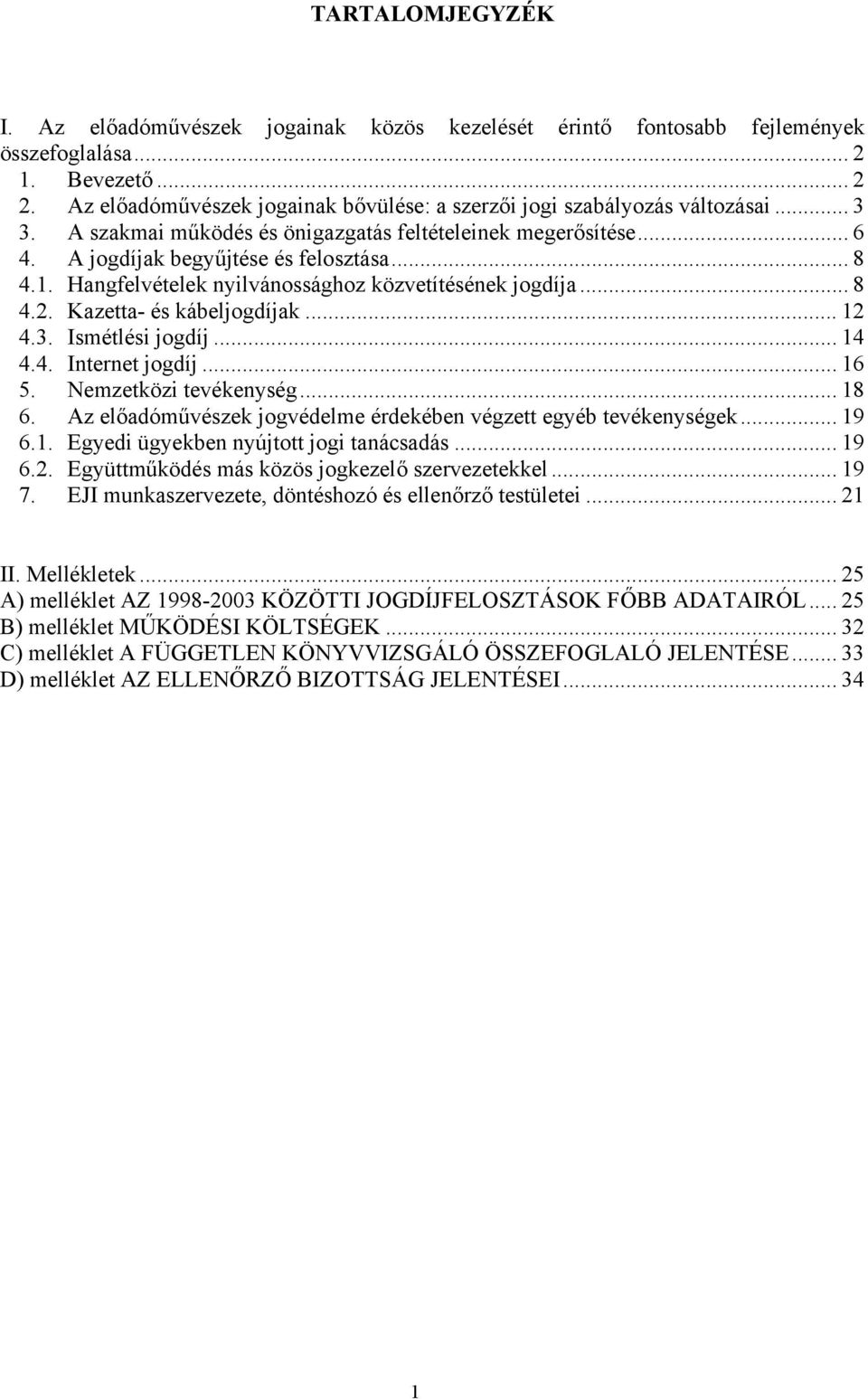 Hangfelvételek nyilvánossághoz közvetítésének jogdíja... 8 4.2. Kazetta- és kábeljogdíjak... 12 4.3. Ismétlési jogdíj... 14 4.4. Internet jogdíj... 16 5. Nemzetközi tevékenység... 18 6.