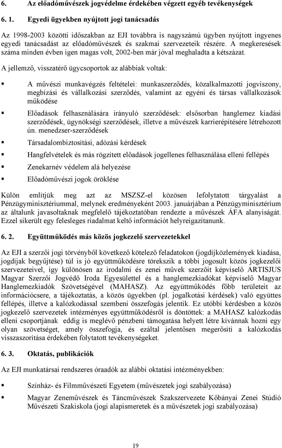 A megkeresések száma minden évben igen magas volt, 2002-ben már jóval meghaladta a kétszázat.