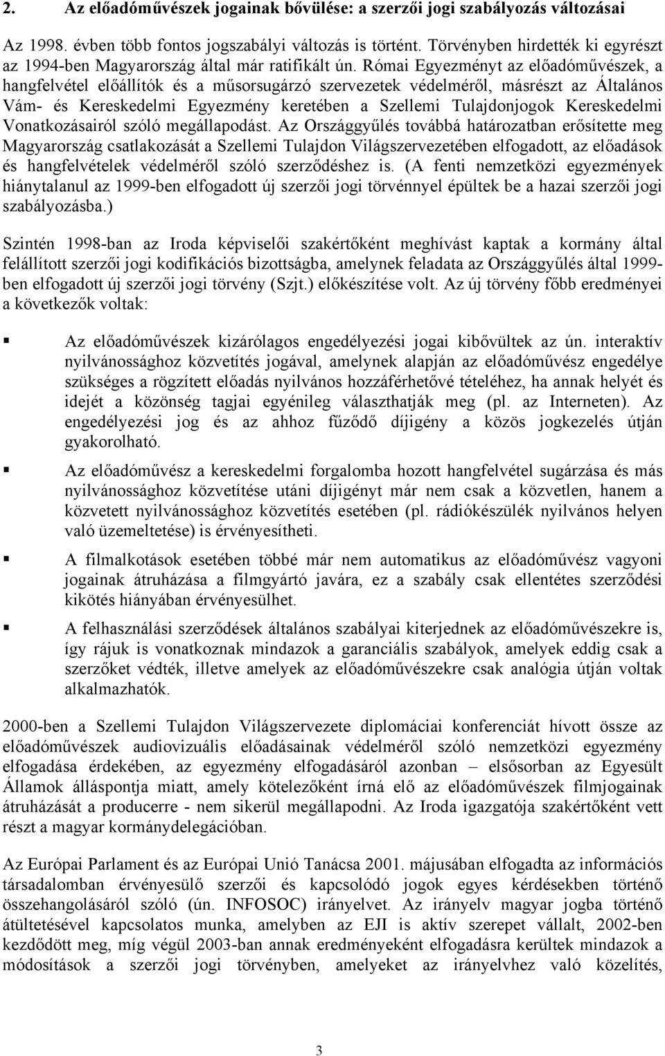 Római Egyezményt az előadóművészek, a hangfelvétel előállítók és a műsorsugárzó szervezetek védelméről, másrészt az Általános Vám- és Kereskedelmi Egyezmény keretében a Szellemi Tulajdonjogok