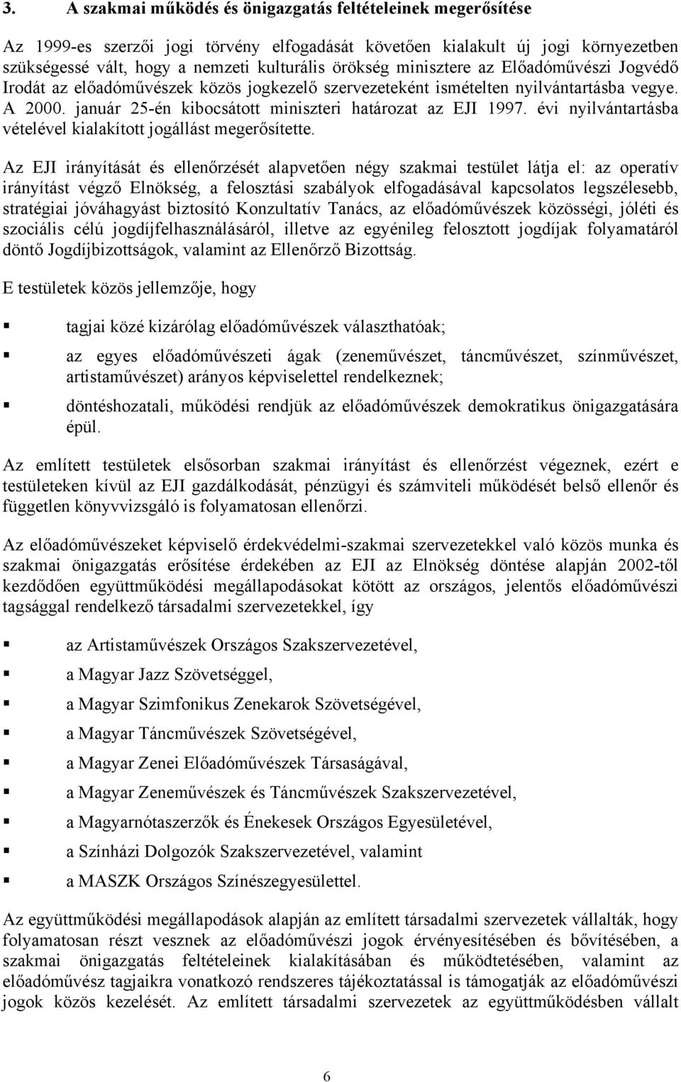 évi nyilvántartásba vételével kialakított jogállást megerősítette.