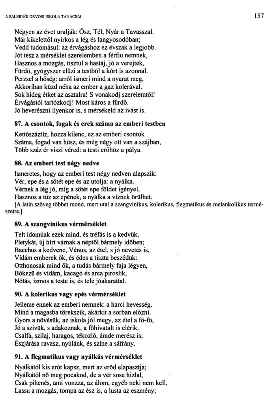 Perzsel a hőség: arról ismeri mind a nyarat meg, Akkoriban küzd néha az ember a gaz kolerával. Sok hideg étket az asztalra! S vonakodj szerelemtől! Érvágástól tartózkodj! Most káros a fürdő.