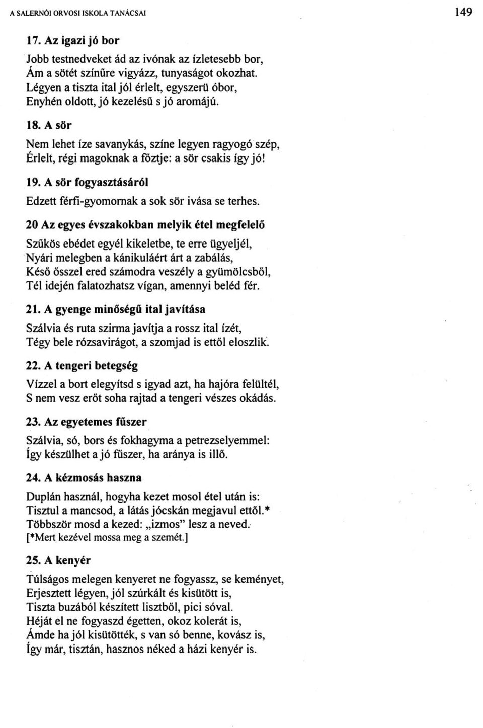 A sör Nem lehet íze savanykás, színe legyen ragyogó szép, Érlelt, régi magoknak a főztje: a sör csakis így jó! 19. A sör fogyasztásáról Edzett férfi-gyomornak a sok sör ivása se terhes.