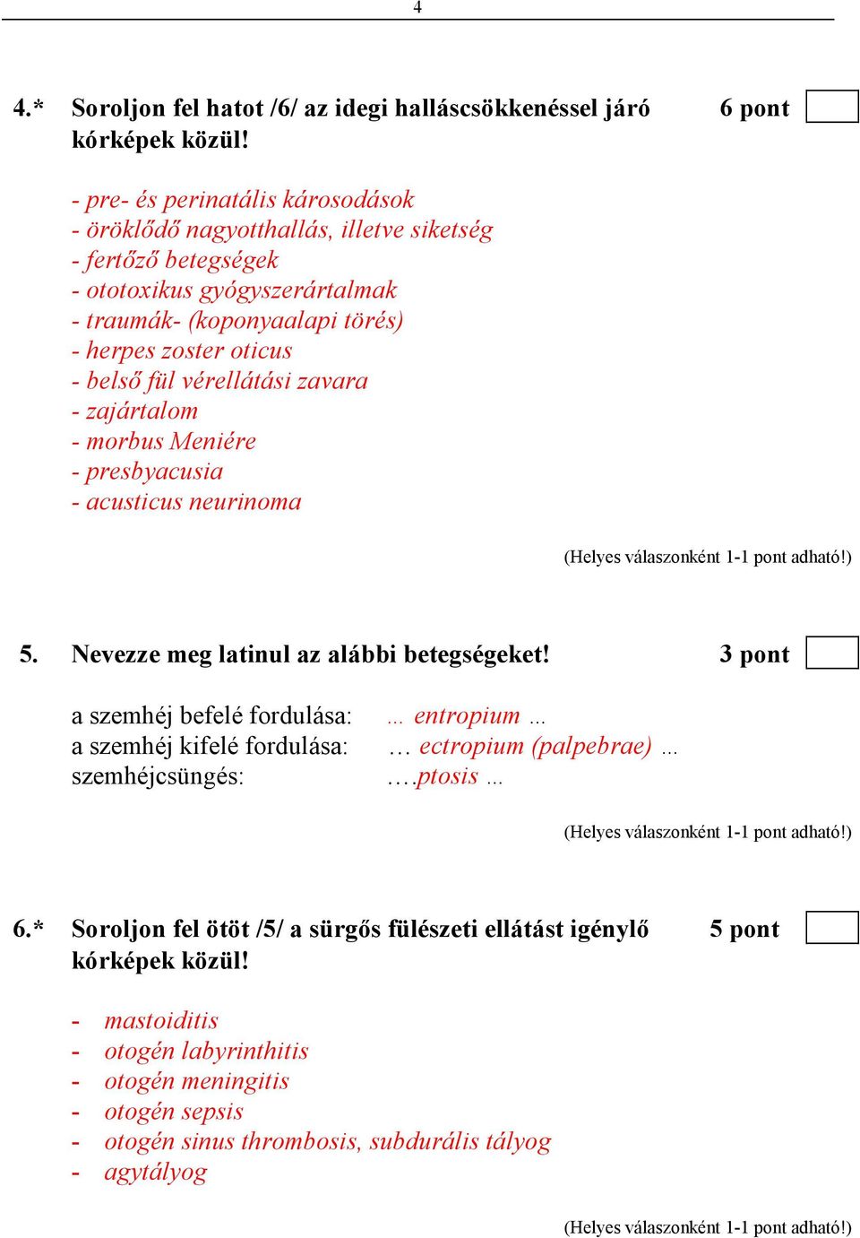 belsı fül vérellátási zavara - zajártalom - morbus Meniére - presbyacusia - acusticus neurinoma 5. Nevezze meg latinul az alábbi betegségeket!