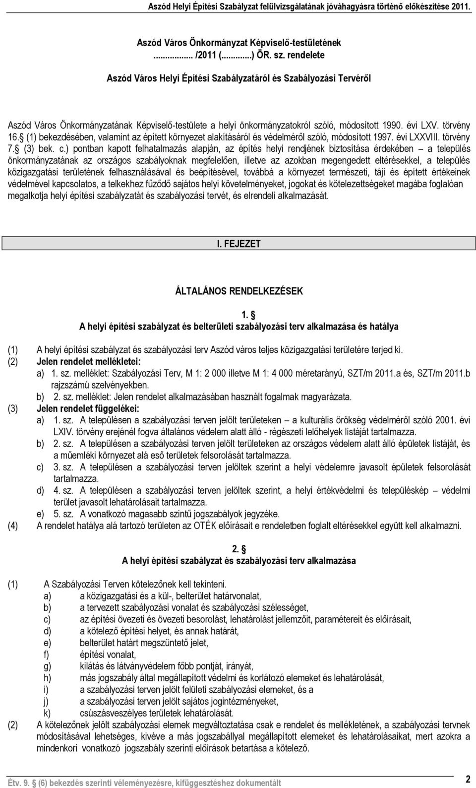 (1) bekezdésében, valamint az épített környezet alakításáról és védelméről szóló, módosított 1997. évi LXXVIII. törvény 7. (3) bek. c.