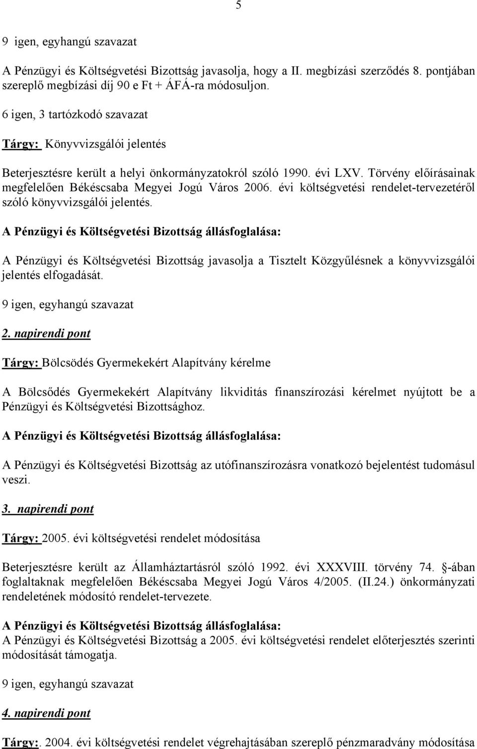 évi költségvetési rendelet-tervezetéről szóló könyvvizsgálói jelentés. A Pénzügyi és Költségvetési Bizottság javasolja a Tisztelt Közgyűlésnek a könyvvizsgálói jelentés elfogadását. 2.