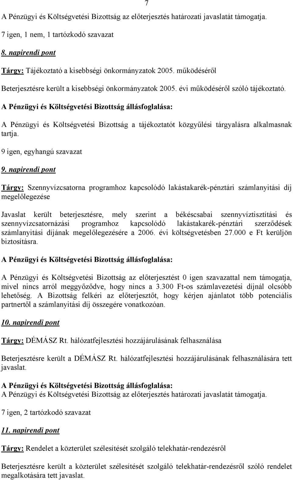 9. napirendi pont Tárgy: Szennyvízcsatorna programhoz kapcsolódó lakástakarék-pénztári számlanyitási díj megelőlegezése Javaslat került beterjesztésre, mely szerint a békéscsabai szennyvíztisztítási