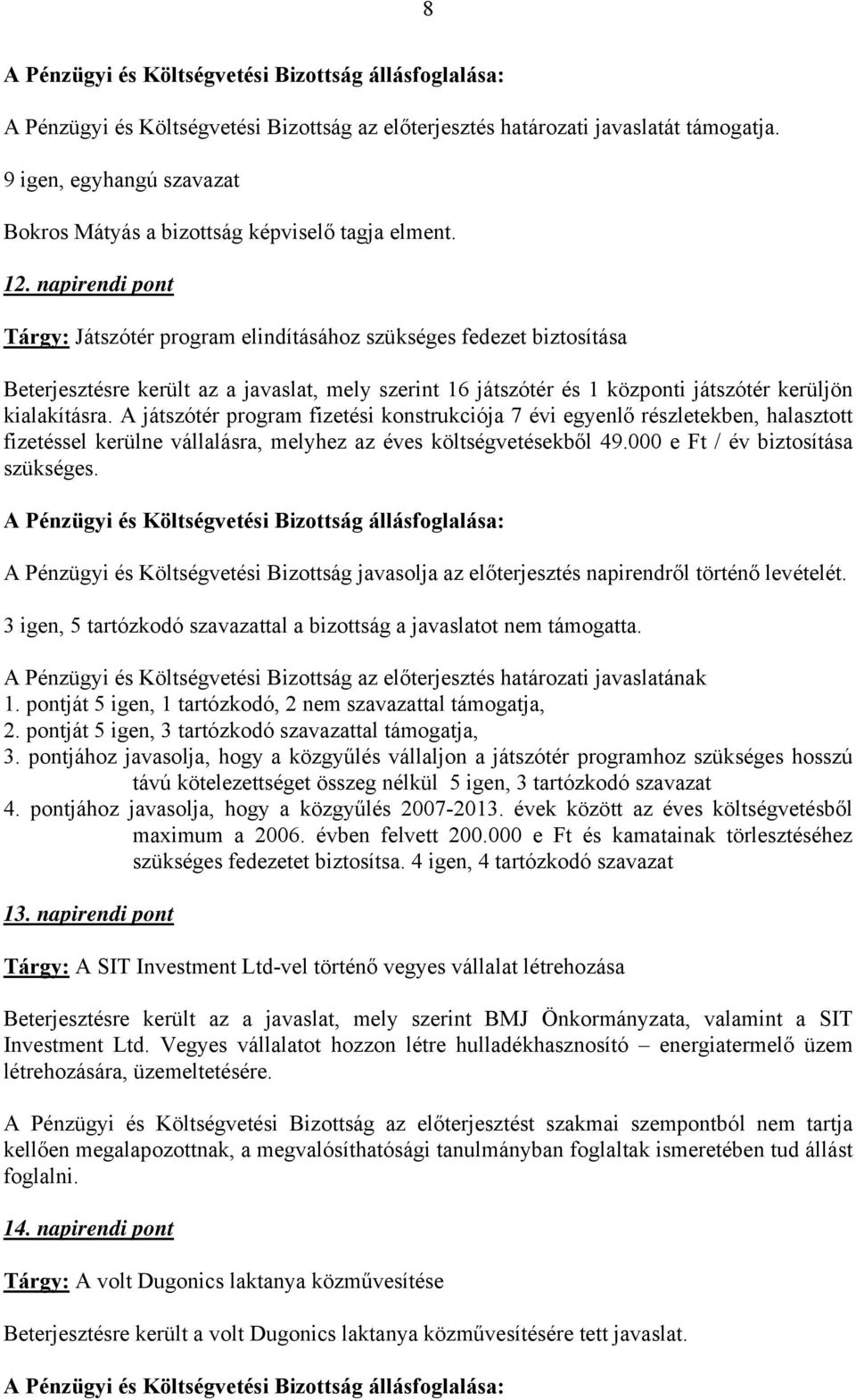 A játszótér program fizetési konstrukciója 7 évi egyenlő részletekben, halasztott fizetéssel kerülne vállalásra, melyhez az éves költségvetésekből 49.000 e Ft / év biztosítása szükséges.