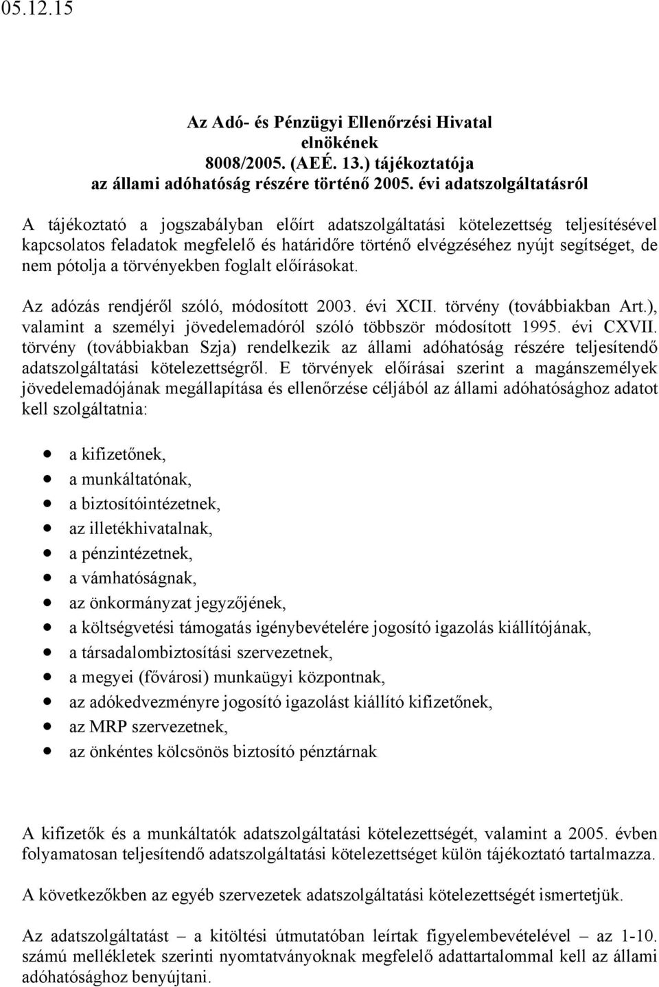 pótolja a törvényekben foglalt előírásokat. Az adózás rendjéről szóló, módosított 2003. évi XCII. törvény (továbbiakban Art.), valamint a személyi jövedelemadóról szóló többször módosított 1995.