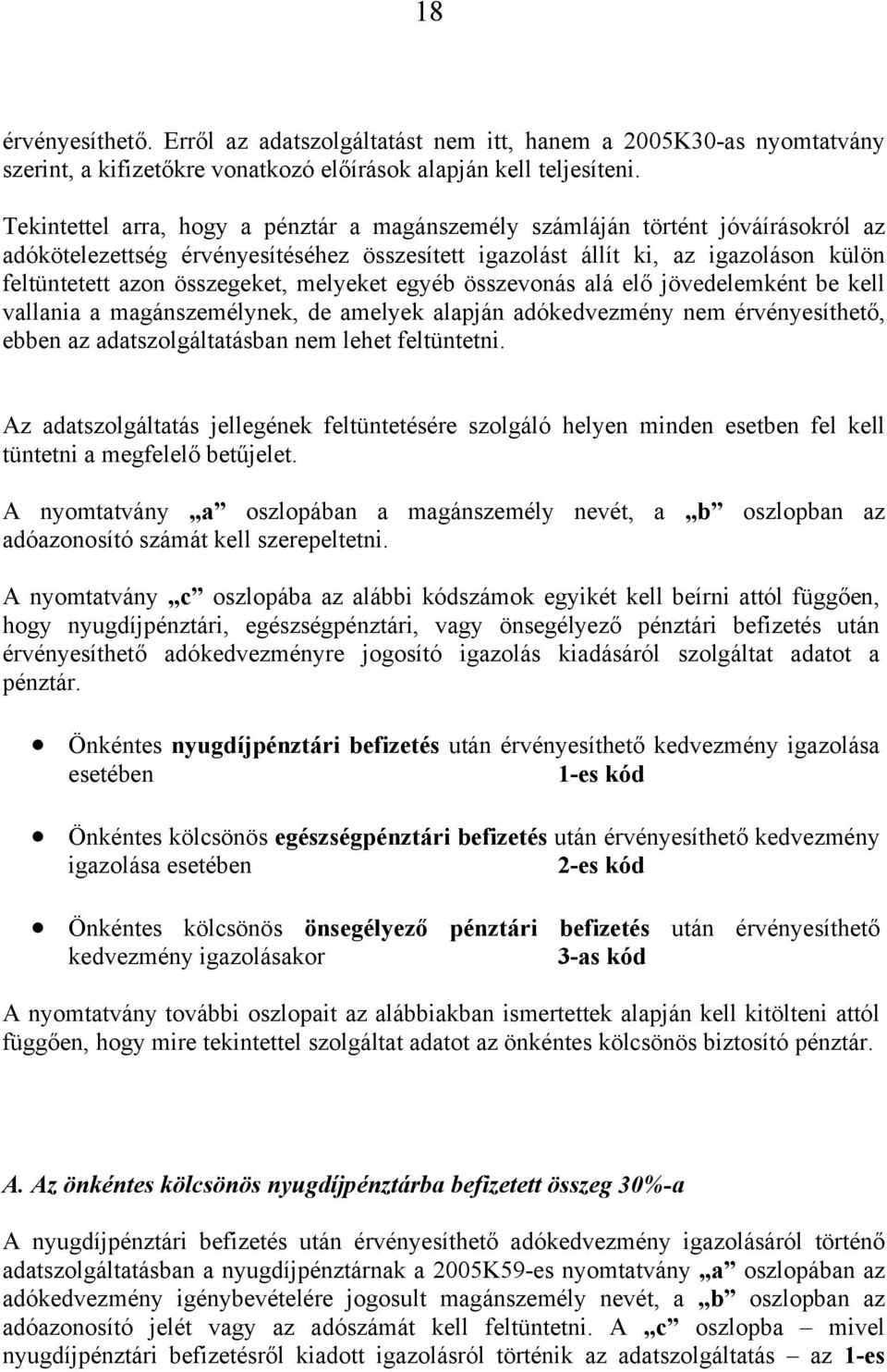 melyeket egyéb összevonás alá elő jövedelemként be kell vallania a magánszemélynek, de amelyek alapján adókedvezmény nem érvényesíthető, ebben az adatszolgáltatásban nem lehet feltüntetni.