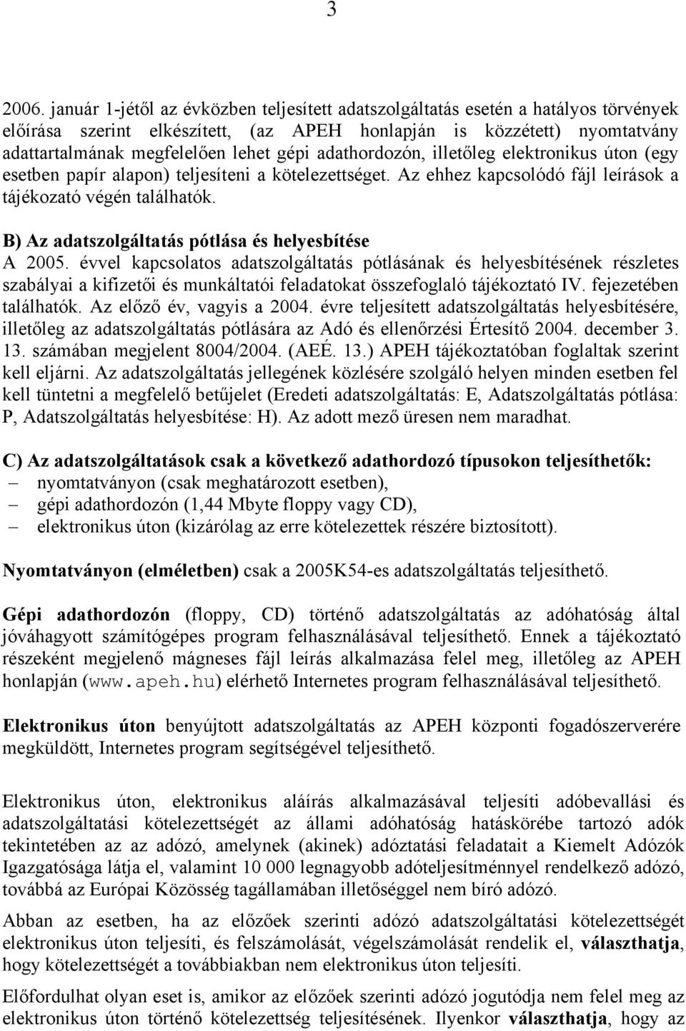 adathordozón, illetőleg elektronikus úton (egy esetben papír alapon) teljesíteni a kötelezettséget. Az ehhez kapcsolódó fájl leírások a tájékozató végén találhatók.