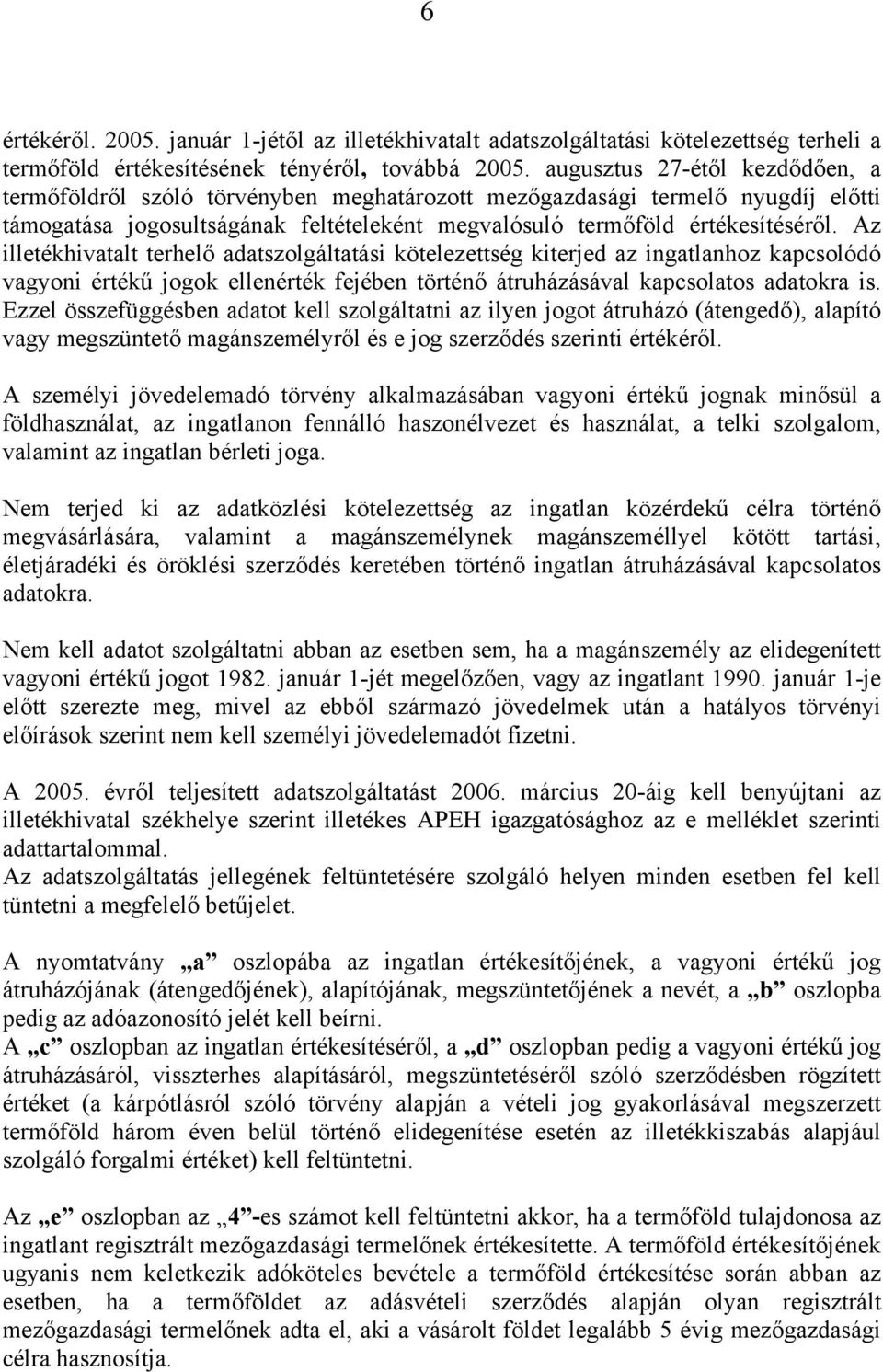 Az illetékhivatalt terhelő adatszolgáltatási kötelezettség kiterjed az ingatlanhoz kapcsolódó vagyoni értékű jogok ellenérték fejében történő átruházásával kapcsolatos adatokra is.