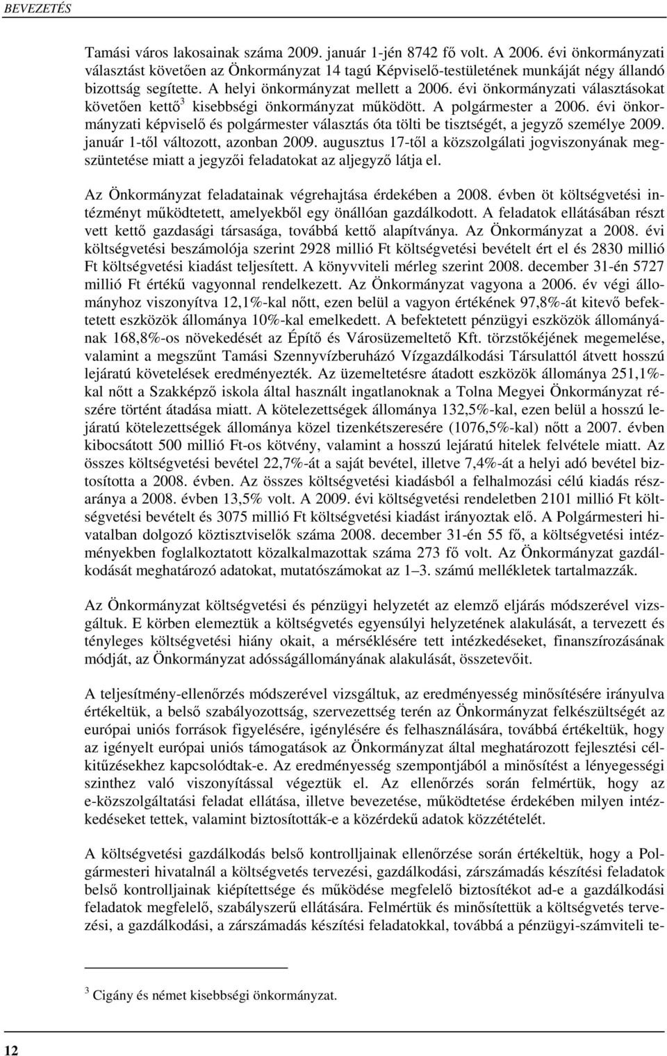 évi önkormányzati választásokat követıen kettı 3 kisebbségi önkormányzat mőködött. A polgármester a 2006.