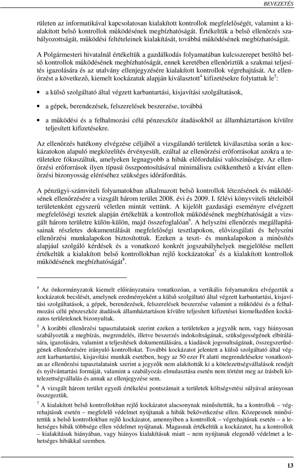 A Polgármesteri hivatalnál értékeltük a gazdálkodás folyamatában kulcsszerepet betöltı belsı kontrollok mőködésének megbízhatóságát, ennek keretében ellenıriztük a szakmai teljesítés igazolására és