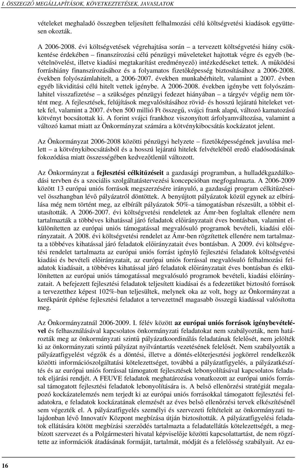 megtakarítást eredményezı) intézkedéseket tettek. A mőködési forráshiány finanszírozásához és a folyamatos fizetıképesség biztosításához a 2006-2008. években folyószámlahitelt, a 2006-2007.