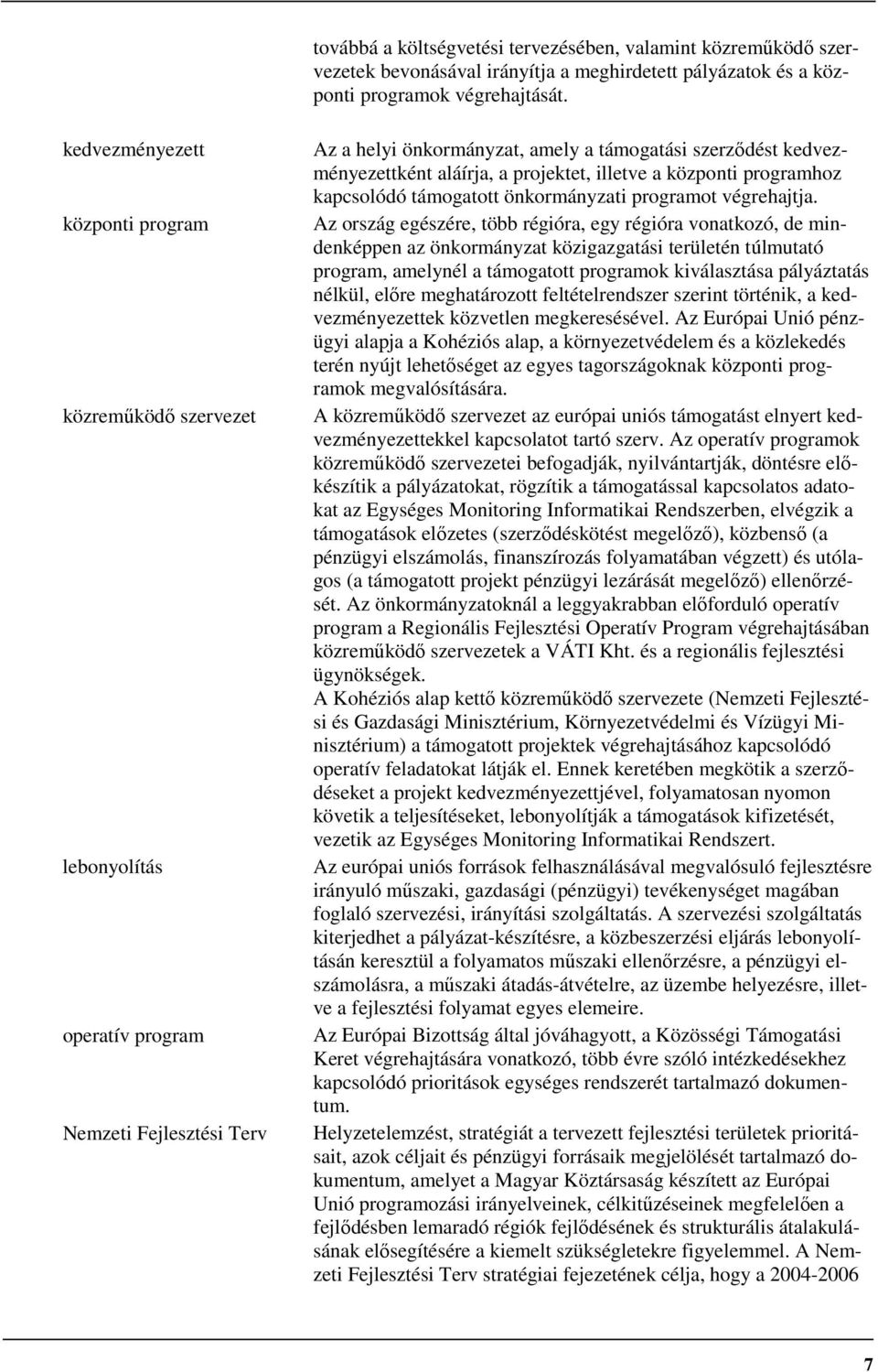 projektet, illetve a központi programhoz kapcsolódó támogatott önkormányzati programot végrehajtja.