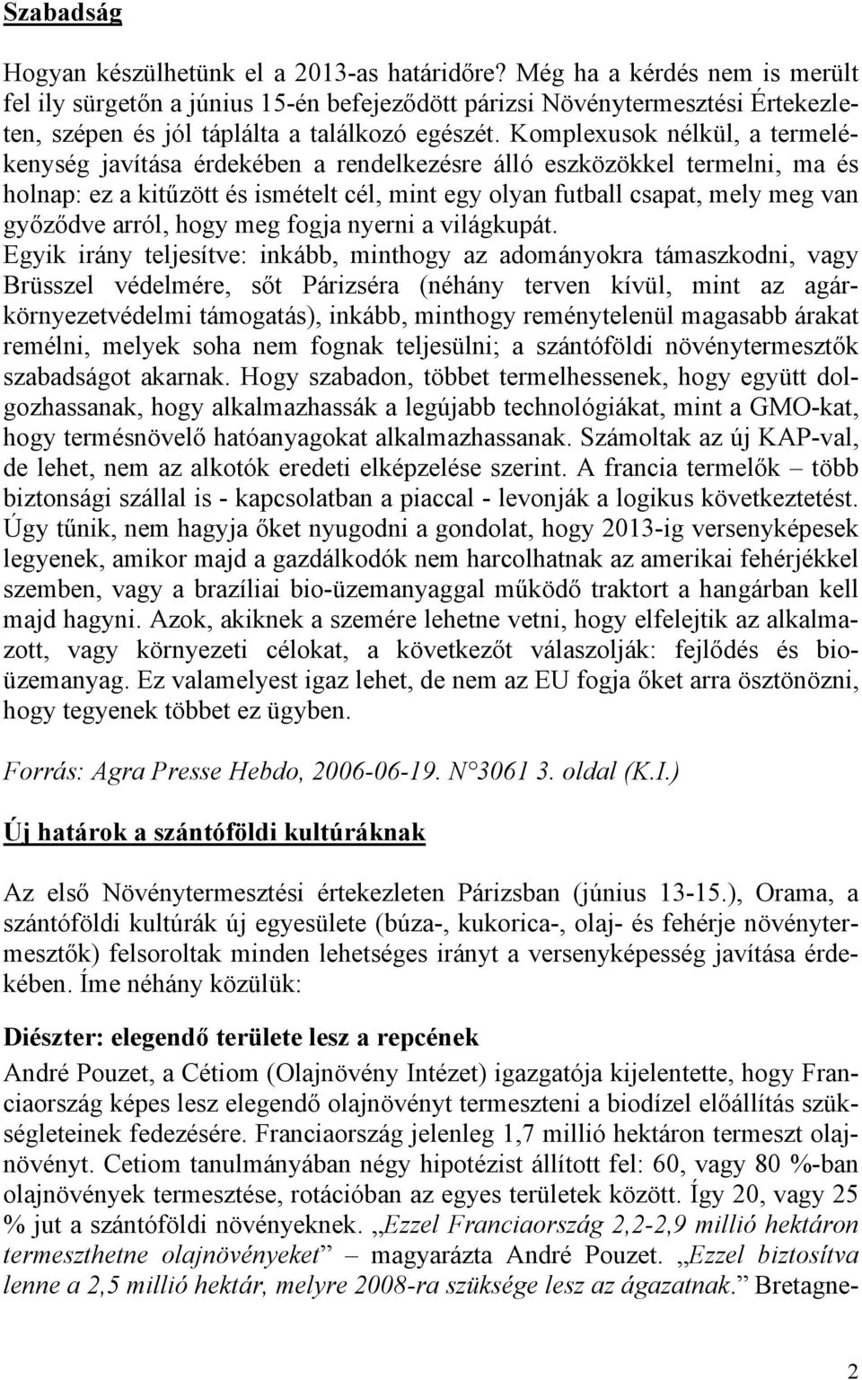 Komplexusok nélkül, a termelékenység javítása érdekében a rendelkezésre álló eszközökkel termelni, ma és holnap: ez a kitűzött és ismételt cél, mint egy olyan futball csapat, mely meg van győződve