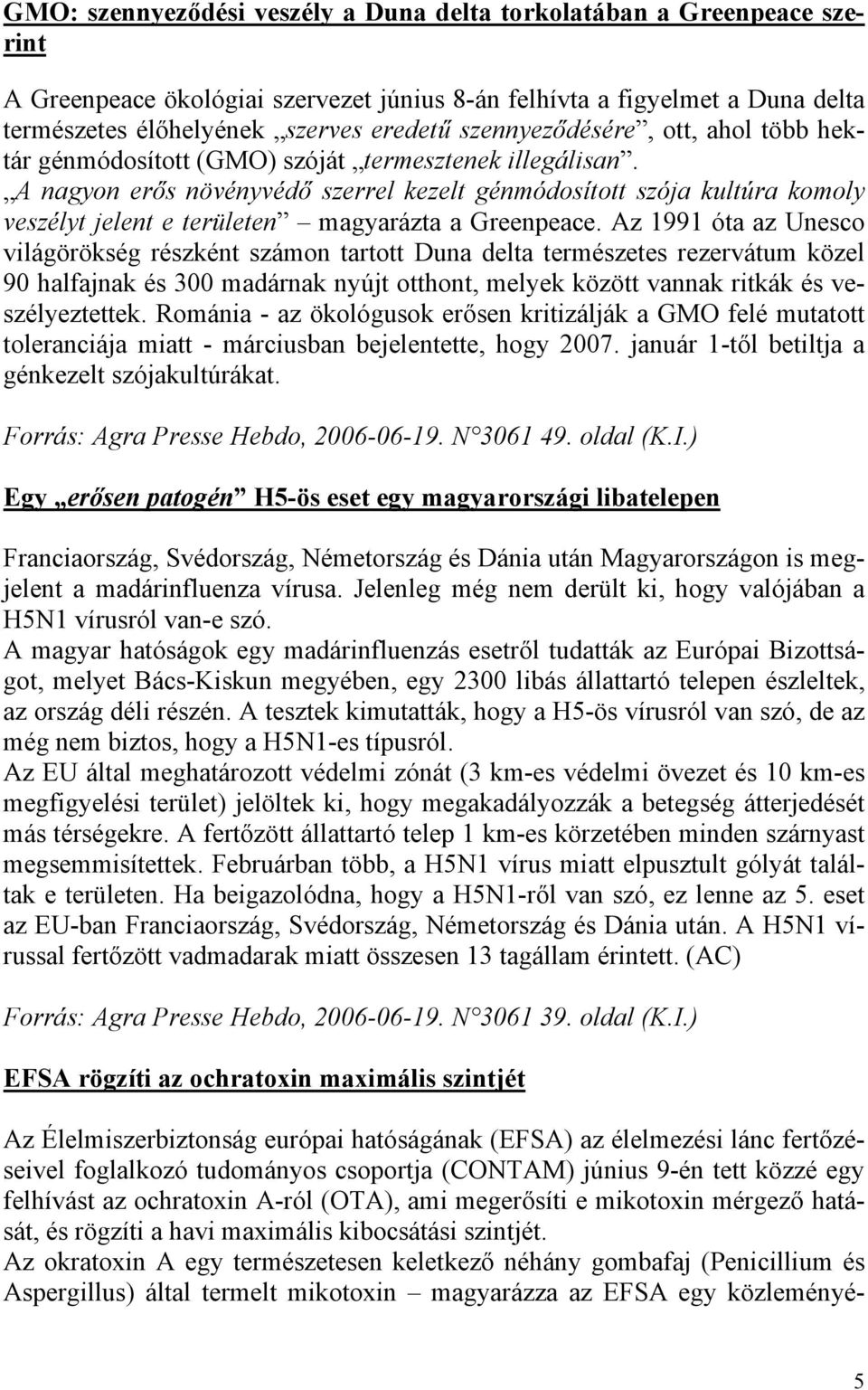 A nagyon erős növényvédő szerrel kezelt génmódosított szója kultúra komoly veszélyt jelent e területen magyarázta a Greenpeace.