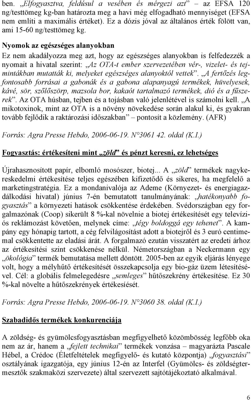Nyomok az egészséges alanyokban Ez nem akadályozza meg azt, hogy az egészséges alanyokban is felfedezzék a nyomait a hivatal szerint: Az OTA-t ember szervezetében vér-, vizelet- és tejmintákban