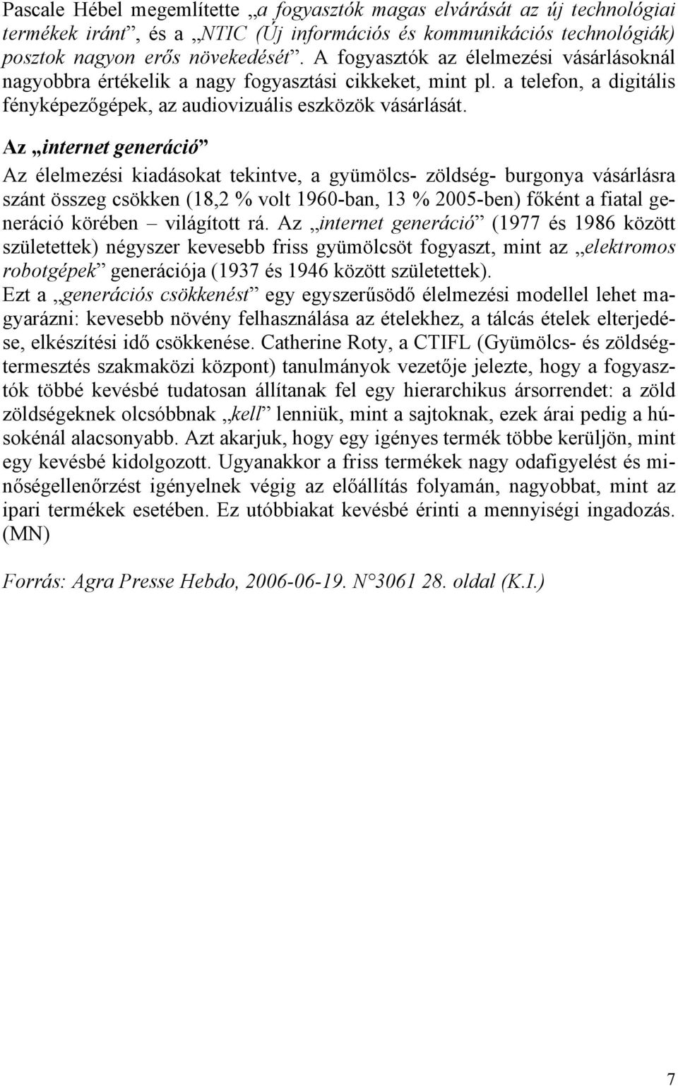 Az internet generáció Az élelmezési kiadásokat tekintve, a gyümölcs- zöldség- burgonya vásárlásra szánt összeg csökken (18,2 % volt 1960-ban, 13 % 2005-ben) főként a fiatal generáció körében