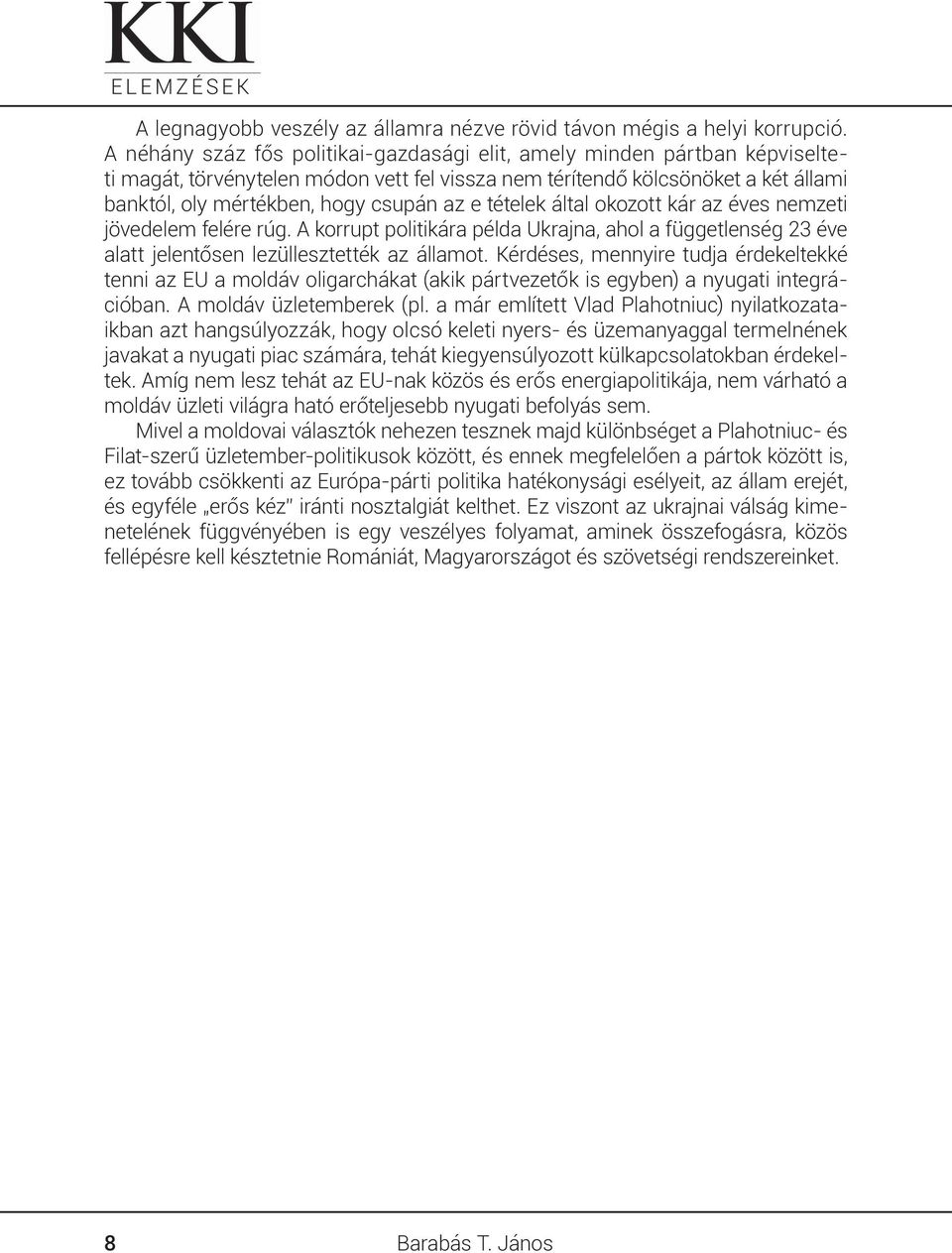 tételek által okozott kár az éves nemzeti jövedelem felére rúg. A korrupt politikára példa Ukrajna, ahol a függetlenség 23 éve alatt jelentősen lezüllesztették az államot.