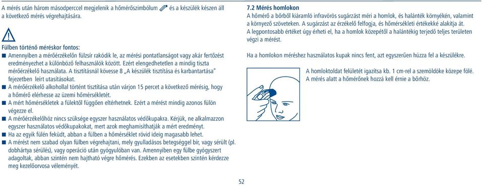 Ezért elengedhetetlen a mindig tiszta mérőérzékelő használata. A tisztításnál kövesse 8 A készülék tisztítása és karbantartása fejezetben leírt utasításokat.