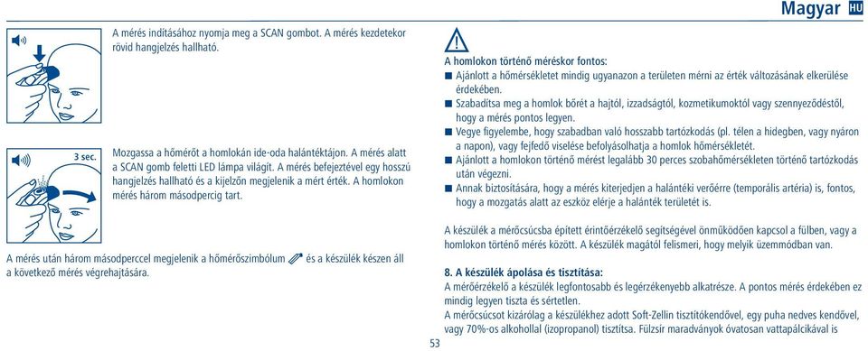 A homlokon történő méréskor fontos: Ajánlott a hőmérsékletet mindig ugyanazon a területen mérni az érték változásának elkerülése érdekében.