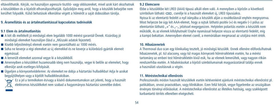 Áramellátás és az ártalmatlanítással kapcsolatos tudnivalók 9.1 Elem és ártalmatlanítás A két db mellékelt jó minőségű elem legalább 1000 mérést garantál Önnek.