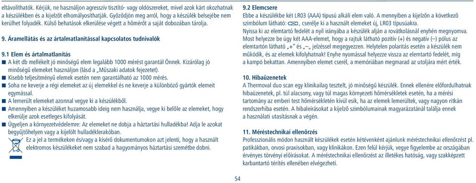 Áramellátás és az ártalmatlanítással kapcsolatos tudnivalók 9.1 Elem és ártalmatlanítás A két db mellékelt jó minőségű elem legalább 1000 mérést garantál Önnek.